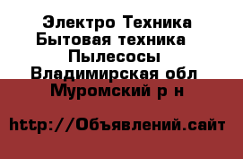 Электро-Техника Бытовая техника - Пылесосы. Владимирская обл.,Муромский р-н